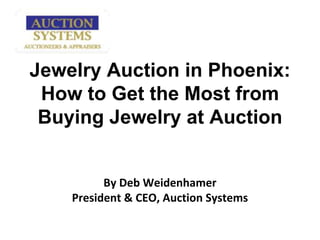 Jewelry Auction in Phoenix:  How to Get the Most from Buying Jewelry at AuctionBy Deb WeidenhamerPresident & CEO, Auction Systems 