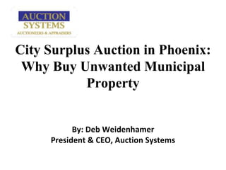 City Surplus Auction in Phoenix:  Why Buy Unwanted Municipal PropertyBy: Deb WeidenhamerPresident & CEO, Auction Systems 