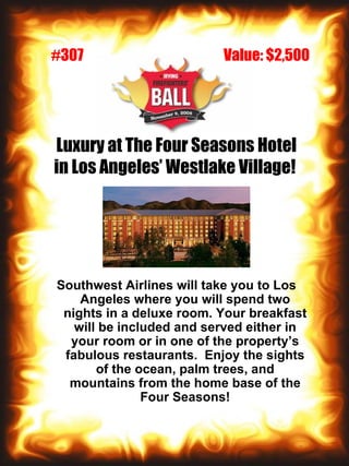 Luxury at The Four Seasons Hotel in Los Angeles’ Westlake Village!  Southwest Airlines will take you to Los Angeles where you will spend two nights in a deluxe room. Your breakfast will be included and served either in your room or in one of the property’s fabulous restaurants.  Enjoy the sights of the ocean, palm trees, and mountains from the home base of the Four Seasons! #307 Value: $2,500 