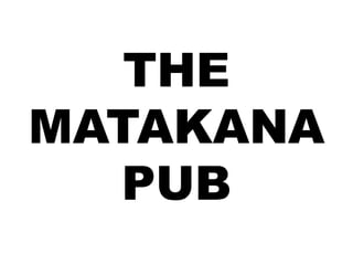 THE
MATAKANA
   PUB
 