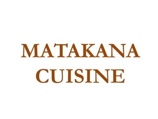 MATAKANA
 CUISINE
 