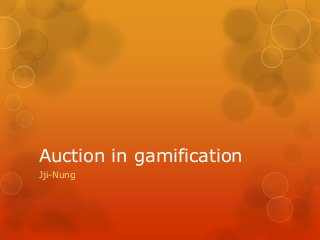 Auction in gamification
Jji-Nung

 
