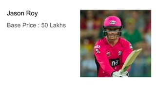 Jason Roy
Base Price : 50 Lakhs
 