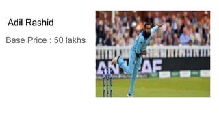 Adil Rashid
Base Price : 50 lakhs
 