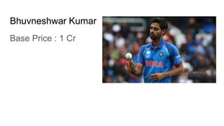 Bhuvneshwar Kumar
Base Price : 1 Cr
 