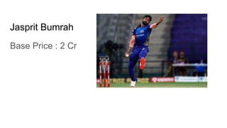Jasprit Bumrah
Base Price : 2 Cr
 