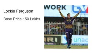 Lockie Ferguson
Base Price : 50 Lakhs
 