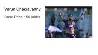 Varun Chakravarthy
Base Price : 50 lakhs
 