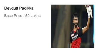 Devdutt Padikkal
Base Price : 50 Lakhs
 