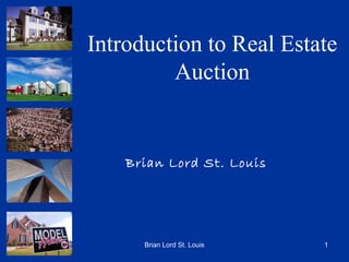 1
Introduction to Real Estate
Auction
Brian Lord St. Louis
Brian Lord St. Louis
 