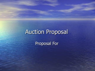 Auction Proposal
   Proposal For
 