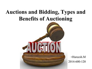 Auctions and Bidding, Types and
Benefits of Auctioning
-Hareesh.M
2014-600-120
 
