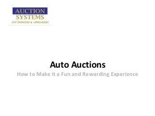 Auto Auctions
How to Make it a Fun and Rewarding Experience
 