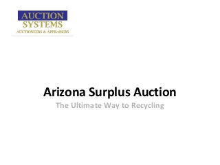 Arizona Surplus Auction
  The Ultimate Way to Recycling
 