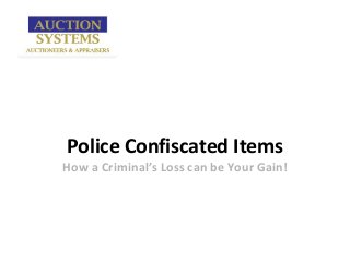 Police Confiscated Items
How a Criminal’s Loss can be Your Gain!
 