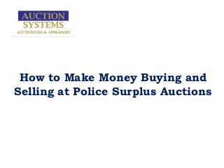 How to Make Money Buying and
Selling at Police Surplus Auctions
 