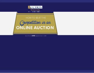 HOW TO BEAT THE
Competition in an
ONLINE AUCTION
a u c t i o n A N D a p p r a i s e . c o m
 