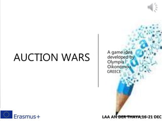 AUCTION WARS
A game idea
developed by
Olympia
Oikonomou
GREECE
LAA AN DER THAYA,16-21 DEC
 