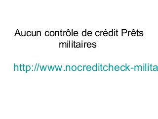 Aucun contrôle de crédit Prêts
militaires
http://www.nocreditcheck-milita
 