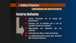 - Limitaciones del control interno
Juicio humano en la toma de
decisiones
Errores en el diseño de o en el
cambio hacia un control.
Operación no efectiva de un
control
Colusión de dos o más personas
La administración pasa por encima
del control interno.
Factores limitantes
24
24
24
24
 