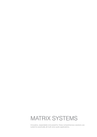 MATRIX SYSTEMS
Innovative, expandable and powerful, these comprehensive solutions are
suited for practically all multi zone audio applications.
 