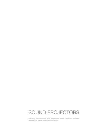 SOUND PROJECTORS
Practical surface-mount and suspended sound projector speakers
designed for a wide variety of applications.
 