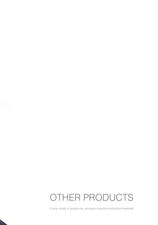 OTHER PRODUCTS
A wide variety of appliances, accessory solutions and promo materials.
 