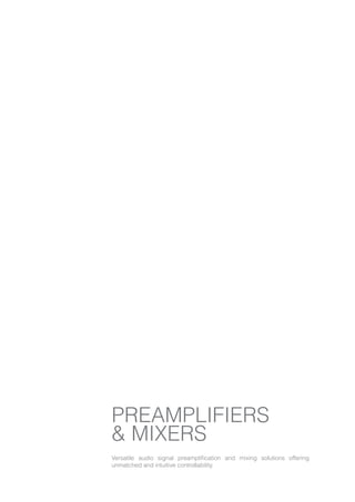PREAMPLIFIERS
& MIXERS
Versatile audio signal preamplification and mixing solutions offering
unmatched and intuitive controllability.
 