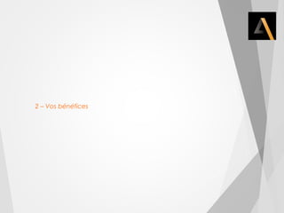 2 – Vos bénéfices 
 