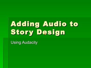 Adding Audio to Story Design Using Audacity 