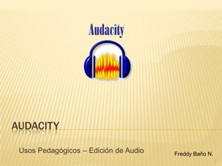 Audacity Usos Pedagógicos – Edición de Audio 1 Freddy Baño N. 