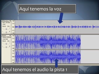 Aquí tenemos la voz Aquí tenemos el audio la pista 1 