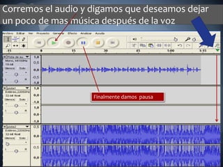 Corremos el audio y digamos que deseamos dejar un poco de mas música después de la vozFinalmente damos  pausa