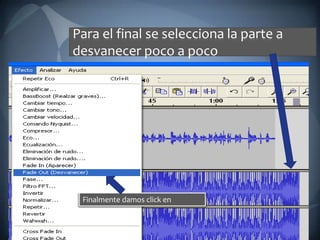 Para el final se selecciona la parte a desvanecer poco a poco Finalmente damos click en 