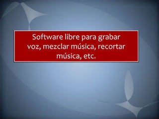 Software libre para grabar voz, mezclar música, recortar música, etc. 