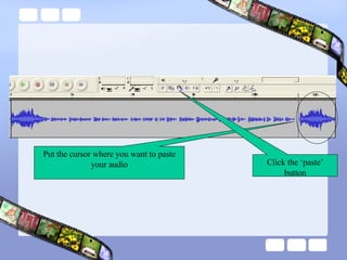 Put the cursor where you want to paste your audio Click the ‘paste’ button 
