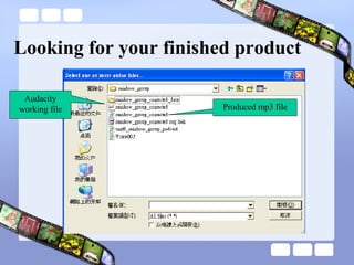 Looking for your finished product Audacity working file Produced mp3 file 