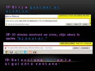 17. E l i j a g u a r d a r    e l
a r c h i v o .




18. El sistema mostrará un error, elija ahora la
opción “e j e c u t a r ”




19. S e l e c c i o n e “s i ” e n l a
s i g u i e n t e v e n t a n a .
 