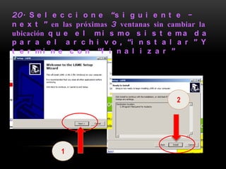 20. S e l e c c i o n e “s i g u i e n t e –
n e x t ” en las próximas 3 ventanas sin cambiar la
ubicación q u e e l m i s m o s i s t e m a d a
p a r a e l a r c h i v o , “i n s t a l a r ” Y
t e r m i n e c o n “f i n a l i z a r ”




                                           2




            1
 