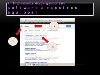 1. Iniciaremos descargando éste
s o f t wa r e a n u e s t r o s
e q u i p o s :


                        2



  1
                    3
 
