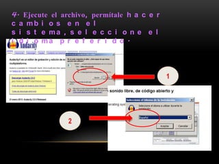 4. Ejecute el archivo, permítale h a c e r
c a mb i o s e n e l
s i s t e ma , s e l e c c i o n e e l
i d i o ma p r e f e r i d o .



                                             1




                2
 