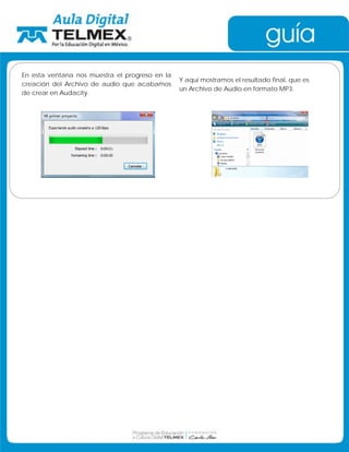 En esta ventana nos muestra el progreso en la 
creación del Archivo de audio que acabamos 
de crear en Audacity. 
Y aquí mostramos el resultado final, que es 
un Archivo de Audio en formato MP3. 
