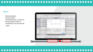 Seleccionar Autoduck
Filtros.
• Efecto Autoduck.
Permite reducir
automáticamente el volumen
de una pista de audio en
combinación con otra pista de
audio.
 