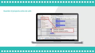 Guardar el proyecto antes de salir.
 