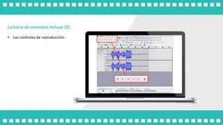 La barra de controles incluye (2):
• Los controles de reproducción.
 