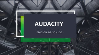 AUDACITY
EDICION DE SONIDO
 