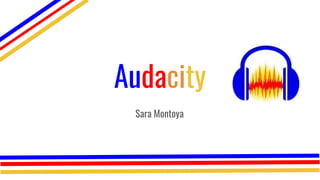 Audacity
Sara Montoya
 