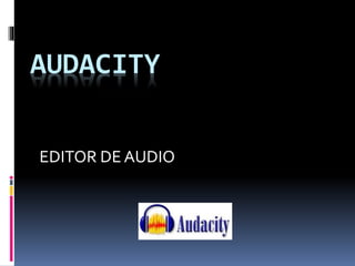 AUDACITY
EDITOR DE AUDIO
 