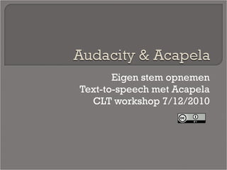 Eigen stem opnemen Text-to-speech met Acapela CLT workshop 7/12/2010 
