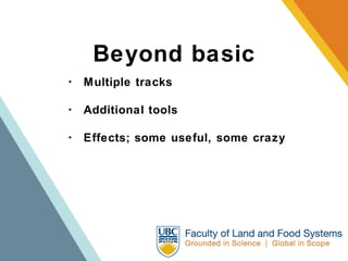 Beyond basic ･  Multiple tracks ･  Additional tools ･  Effects; some useful, some crazy 